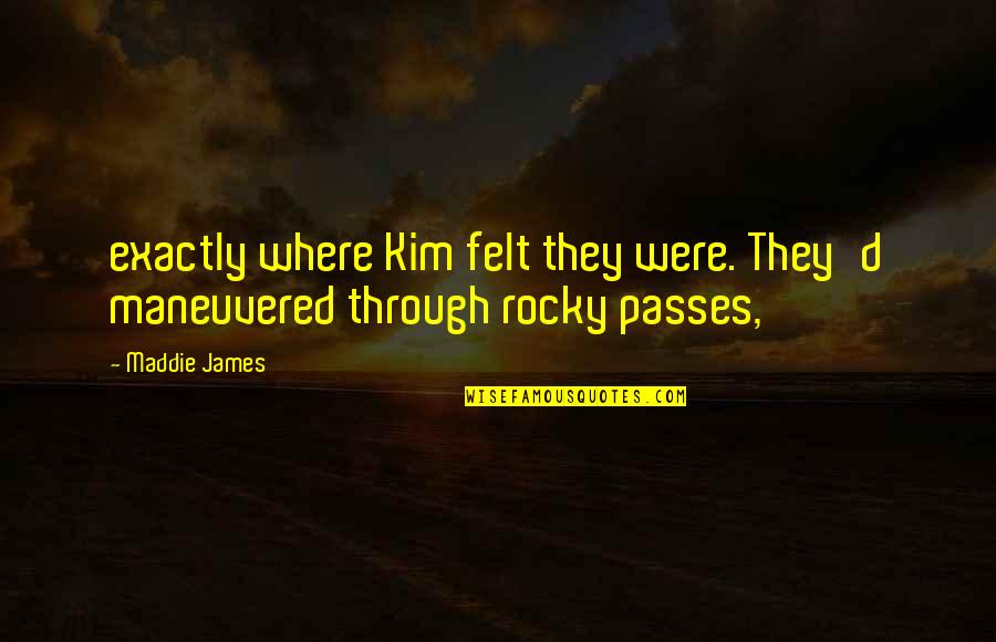 Angels Around Us Quotes By Maddie James: exactly where Kim felt they were. They'd maneuvered