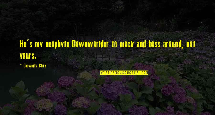 Angels Around You Quotes By Cassandra Clare: He's my neophyte Downworlder to mock and boss