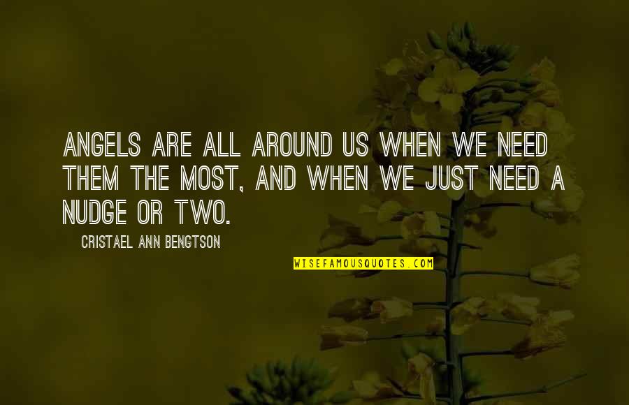 Angels Around You Quotes By Cristael Ann Bengtson: Angels are all around us when we need