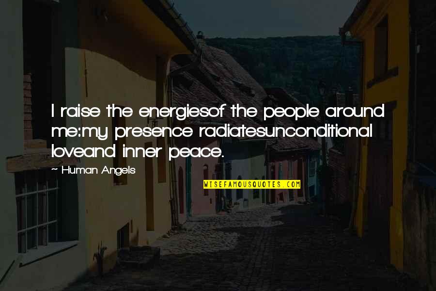 Angels Around You Quotes By Human Angels: I raise the energiesof the people around me:my