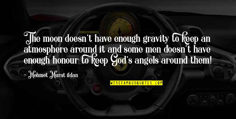 Angels Around You Quotes By Mehmet Murat Ildan: The moon doesn't have enough gravity to keep Angels Around You Quotes By Mehmet Murat Ildan: The moon doesn't have enough gravity to keep