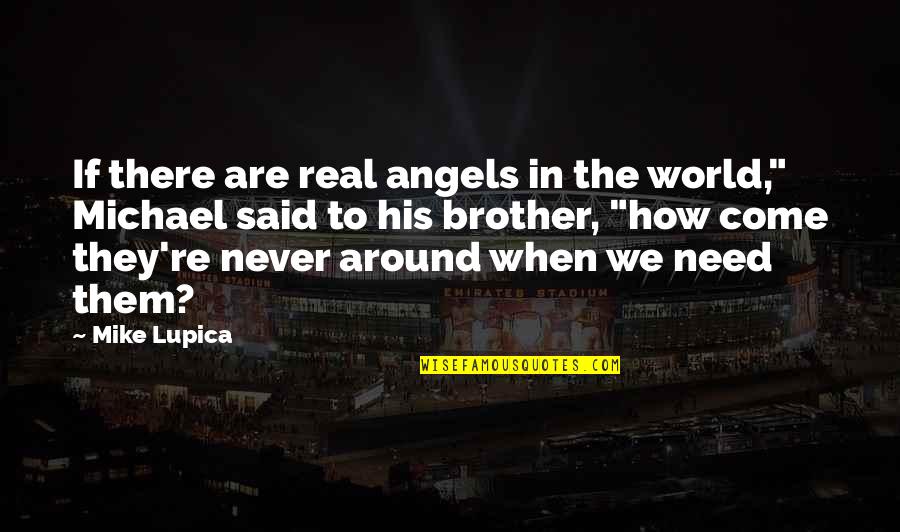 Angels Around You Quotes By Mike Lupica: If there are real angels in the world,"