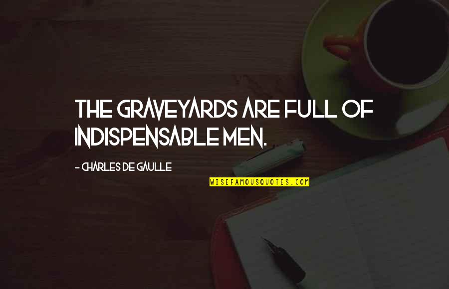 Angels Can Fly Quotes By Charles De Gaulle: The graveyards are full of indispensable men. Angels Can Fly Quotes By Charles De Gaulle: The graveyards are full of indispensable men.