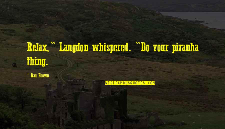 Angels Demons Quotes By Dan Brown: Relax," Langdon whispered. "Do your piranha thing.