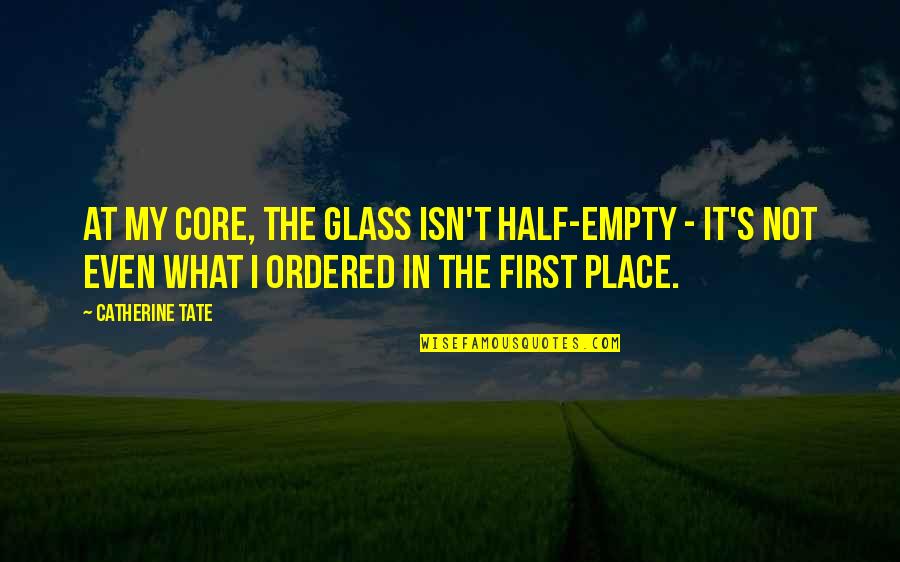 Angels Denis Johnson Quotes By Catherine Tate: At my core, the glass isn't half-empty -