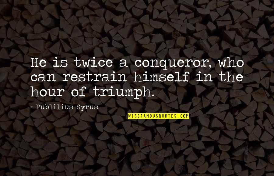 Angels Do Exist Quotes By Publilius Syrus: He is twice a conqueror, who can restrain