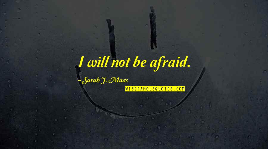 Angels Do Exist Quotes By Sarah J. Maas: I will not be afraid. Angels Do Exist Quotes By Sarah J. Maas: I will not be afraid.
