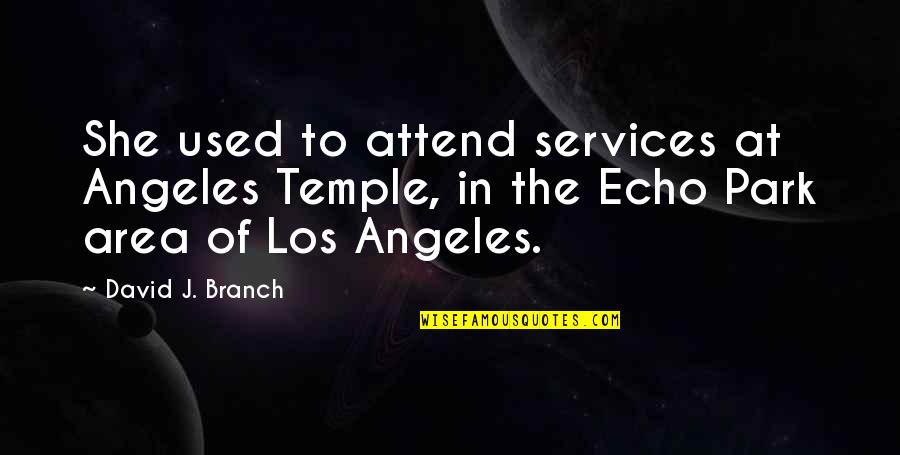 Angels Friendship Quotes By David J. Branch: She used to attend services at Angeles Temple,