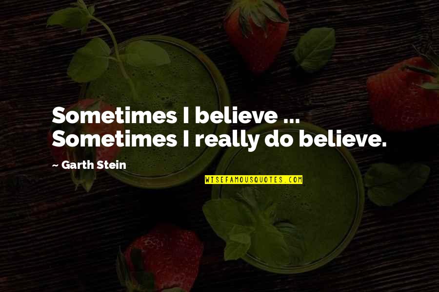 Angels Friendship Quotes By Garth Stein: Sometimes I believe ... Sometimes I really do