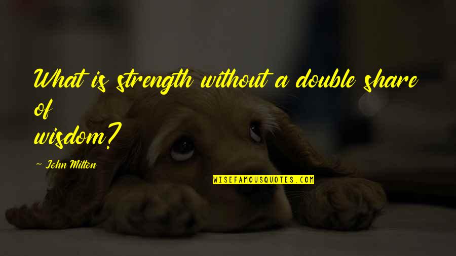 Angels Guiding You Quotes By John Milton: What is strength without a double share of