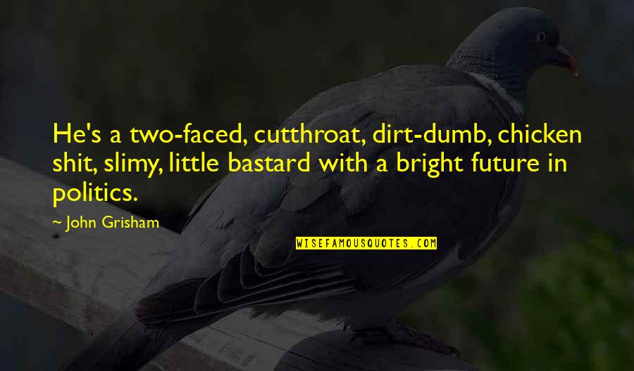 Angels Helping Us Quotes By John Grisham: He's a two-faced, cutthroat, dirt-dumb, chicken shit, slimy, Angels Helping Us Quotes By John Grisham: He's a two-faced, cutthroat, dirt-dumb, chicken shit, slimy,