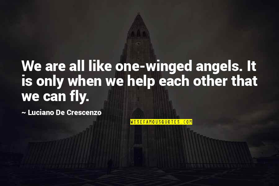 Angels Helping Us Quotes By Luciano De Crescenzo: We are all like one-winged angels. It is Angels Helping Us Quotes By Luciano De Crescenzo: We are all like one-winged angels. It is