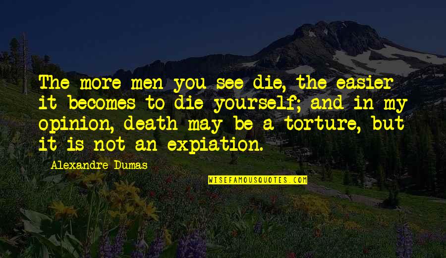 Angels In America Movie Quotes By Alexandre Dumas: The more men you see die, the easier