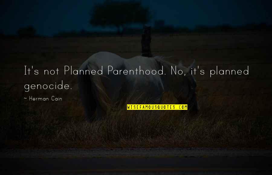 Angels In Disguise Quotes By Herman Cain: It's not Planned Parenthood. No, it's planned genocide.