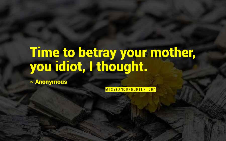 Angels In Heaven Christmas Quotes By Anonymous: Time to betray your mother, you idiot, I