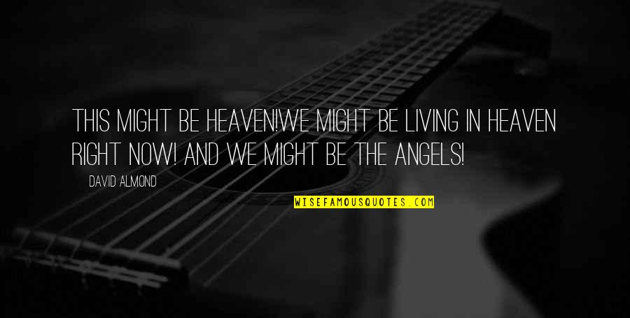 Angels In Heaven Quotes By David Almond: This might be heaven!We might be living in