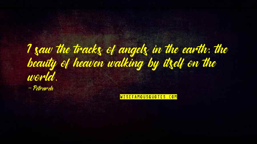 Angels In Heaven Quotes By Petrarch: I saw the tracks of angels in the