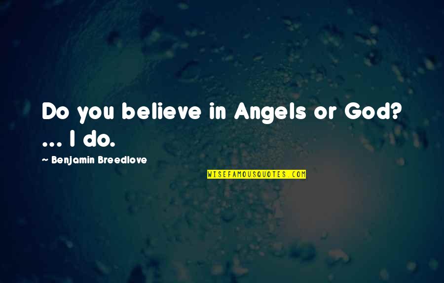 Angels In My Life Quotes By Benjamin Breedlove: Do you believe in Angels or God? ...