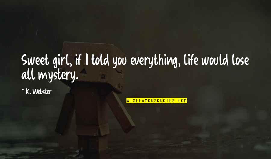 Angels In My Life Quotes By K. Webster: Sweet girl, if I told you everything, life