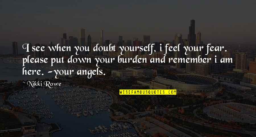 Angels In My Life Quotes By Nikki Rowe: I see when you doubt yourself, i feel