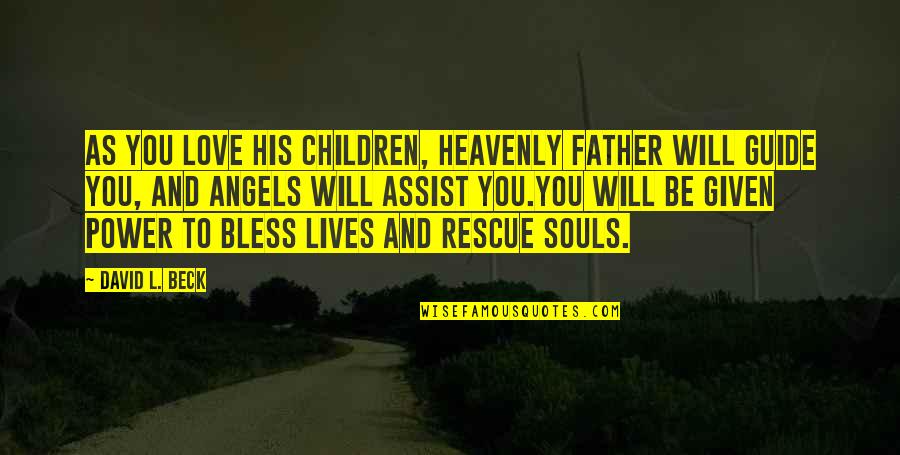 Angels In Our Lives Quotes By David L. Beck: As you love His children, Heavenly Father will