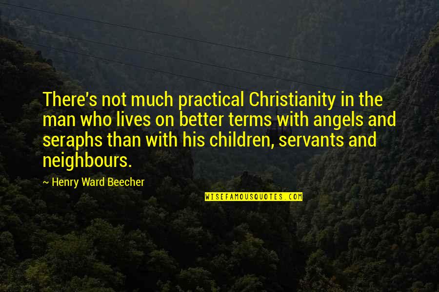 Angels In Our Lives Quotes By Henry Ward Beecher: There's not much practical Christianity in the man