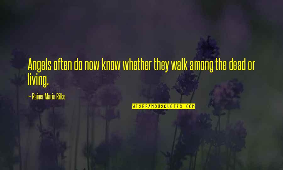 Angels Living Among Us Quotes By Rainer Maria Rilke: Angels often do now know whether they walk