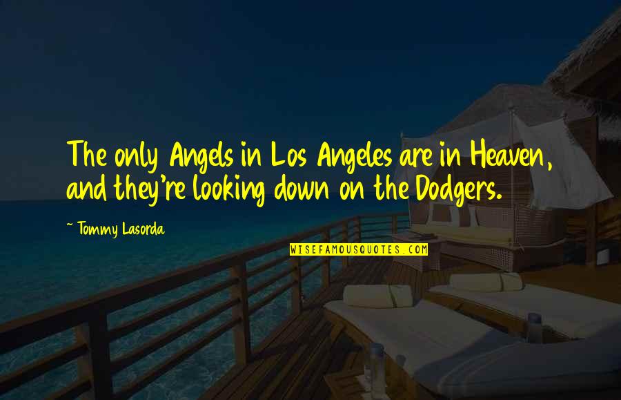 Angels Looking Down On Us Quotes By Tommy Lasorda: The only Angels in Los Angeles are in