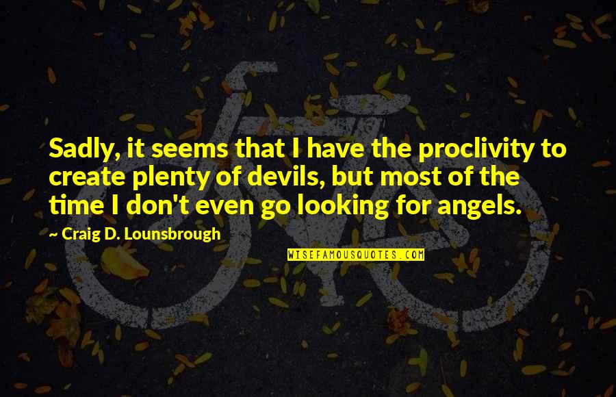 Angels Looking Over Us Quotes By Craig D. Lounsbrough: Sadly, it seems that I have the proclivity