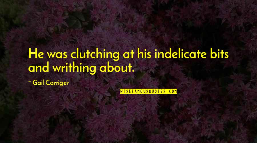 Angels Looking Over Us Quotes By Gail Carriger: He was clutching at his indelicate bits and