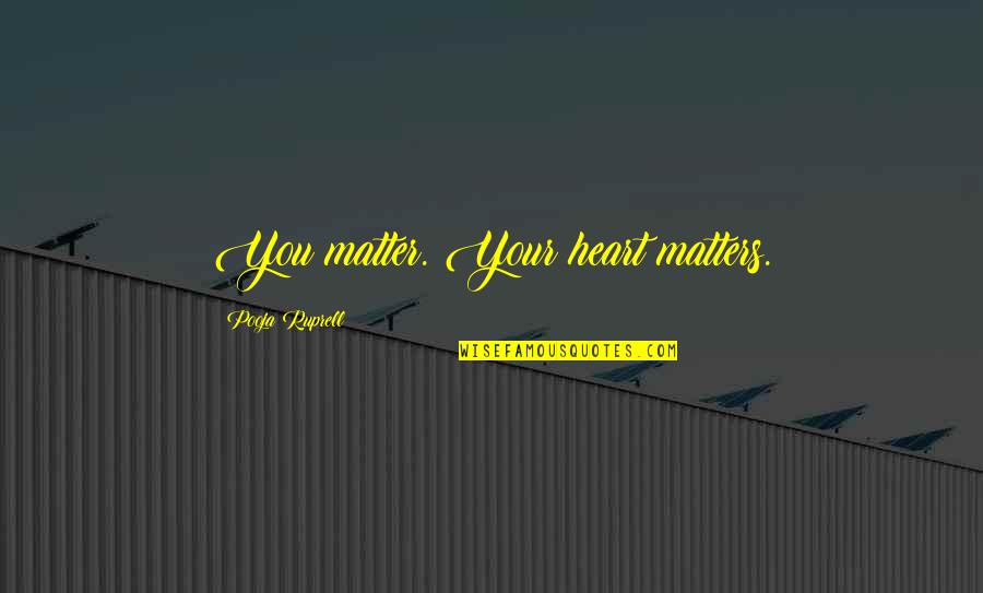 Angels Looking Over Us Quotes By Pooja Ruprell: You matter. Your heart matters.