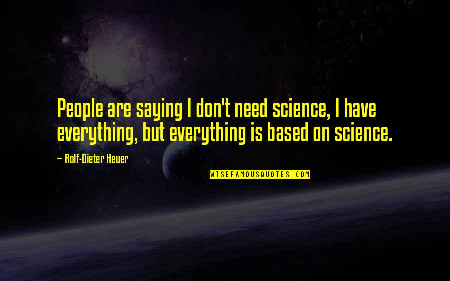 Angels Looking Over Us Quotes By Rolf-Dieter Heuer: People are saying I don't need science, I