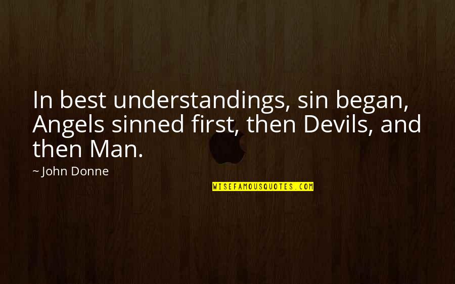 Angels Or Devils Quotes By John Donne: In best understandings, sin began, Angels sinned first,