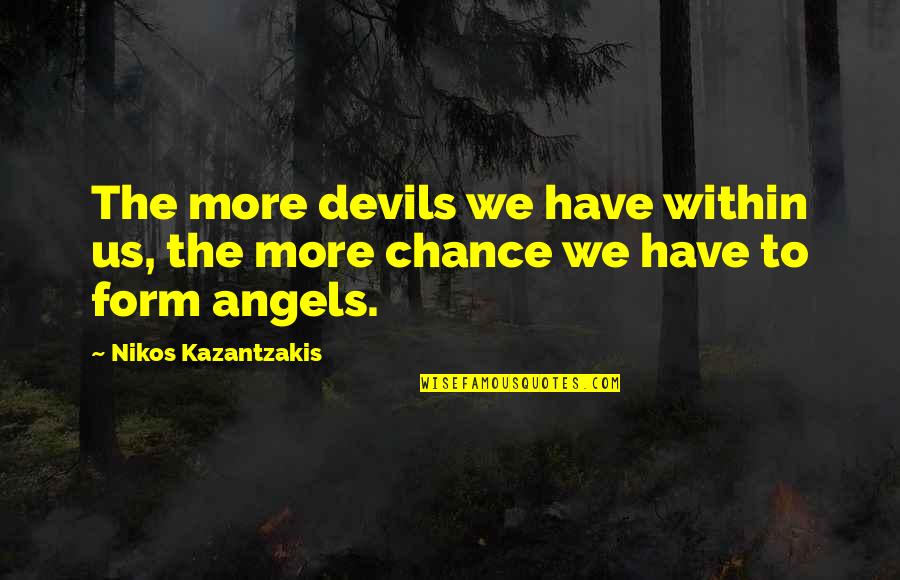 Angels Or Devils Quotes By Nikos Kazantzakis: The more devils we have within us, the