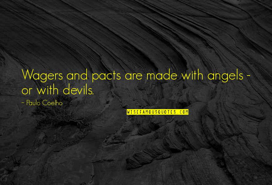 Angels Or Devils Quotes By Paulo Coelho: Wagers and pacts are made with angels -