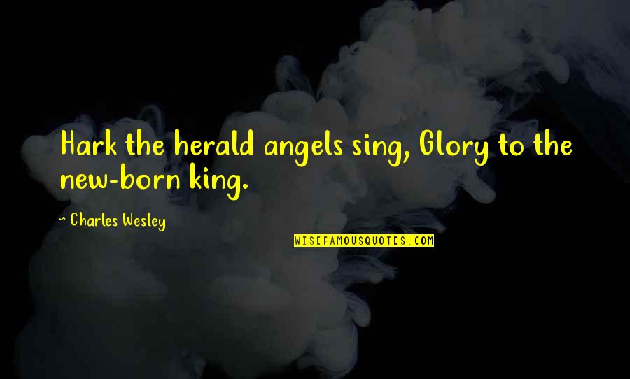 Angels Or Kings Quotes By Charles Wesley: Hark the herald angels sing, Glory to the