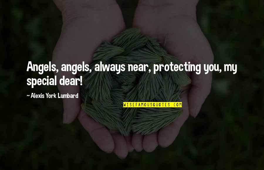 Angels Protecting Us Quotes By Alexis York Lumbard: Angels, angels, always near, protecting you, my special