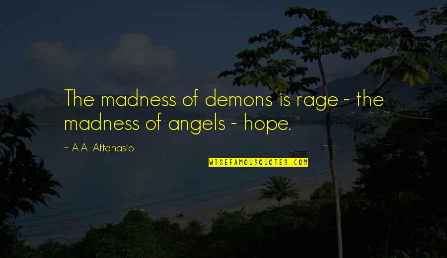 Angels Quotes By A.A. Attanasio: The madness of demons is rage - the