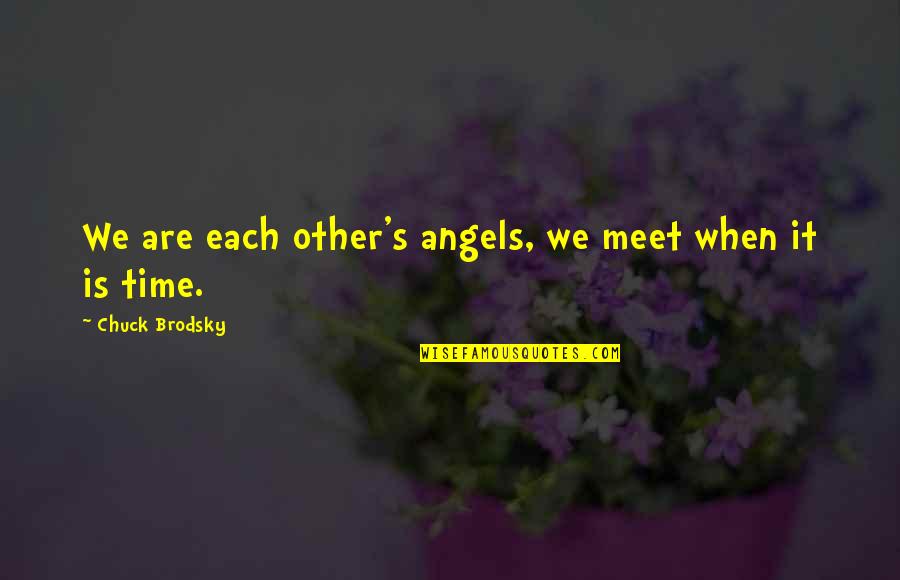 Angels Quotes By Chuck Brodsky: We are each other's angels, we meet when