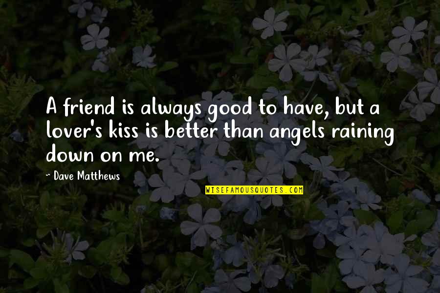 Angels Quotes By Dave Matthews: A friend is always good to have, but