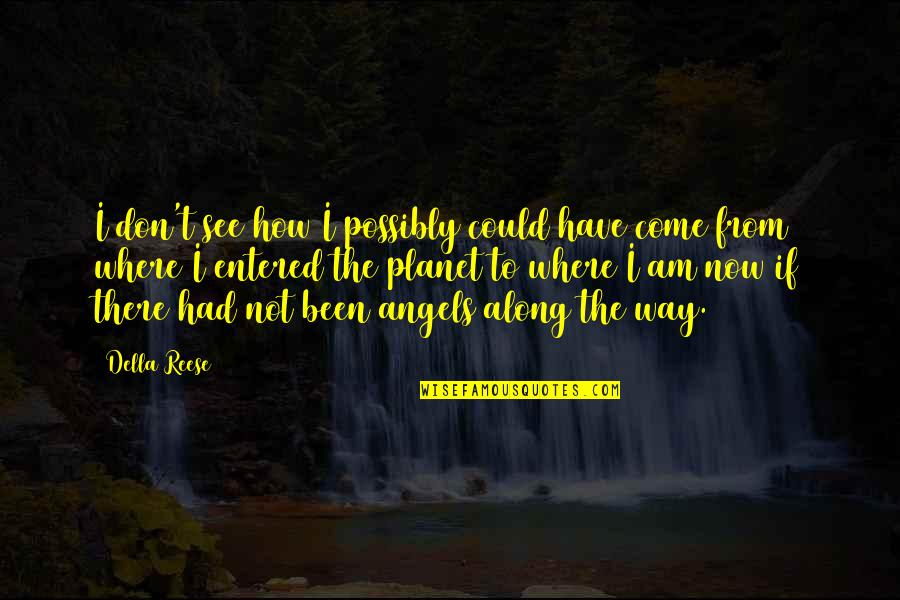 Angels Quotes By Della Reese: I don't see how I possibly could have