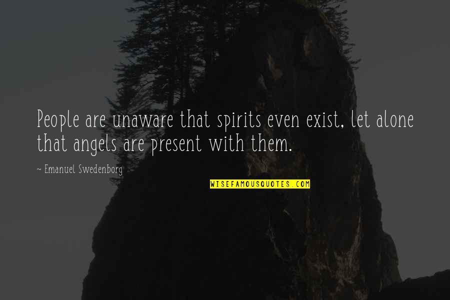 Angels Quotes By Emanuel Swedenborg: People are unaware that spirits even exist, let