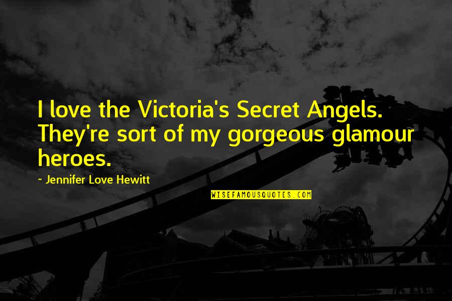 Angels Quotes By Jennifer Love Hewitt: I love the Victoria's Secret Angels. They're sort