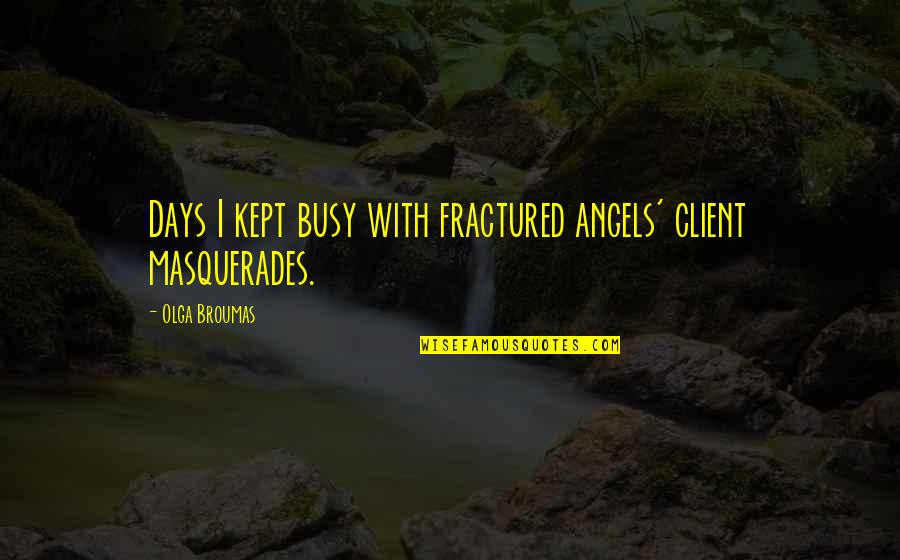Angels Quotes By Olga Broumas: Days I kept busy with fractured angels' client