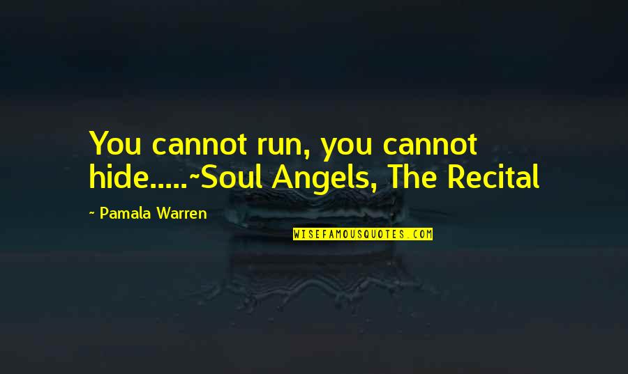 Angels Quotes By Pamala Warren: You cannot run, you cannot hide.....~Soul Angels, The