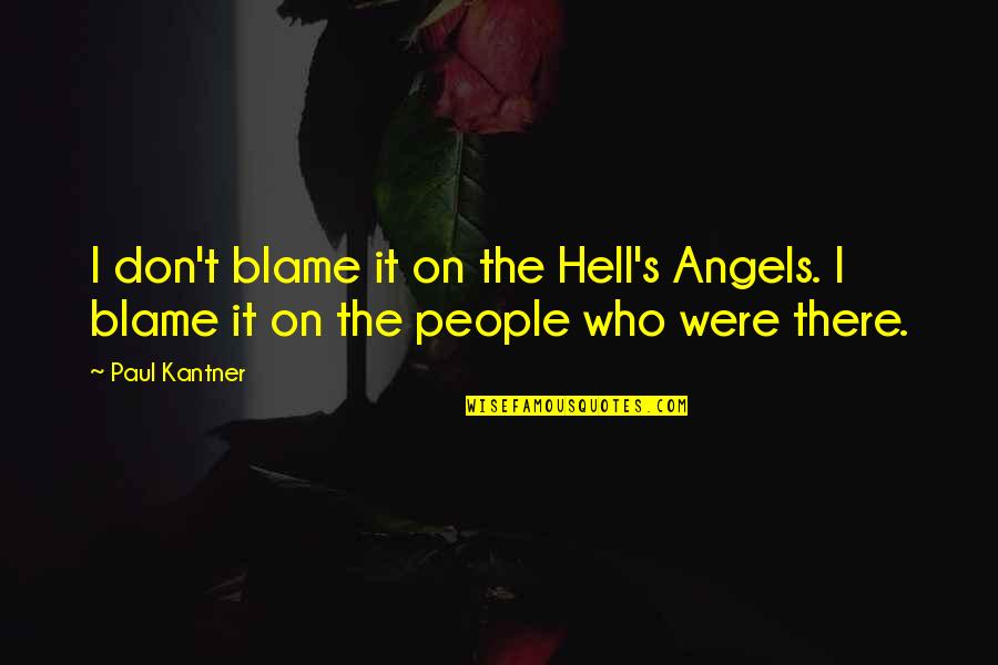 Angels Quotes By Paul Kantner: I don't blame it on the Hell's Angels.