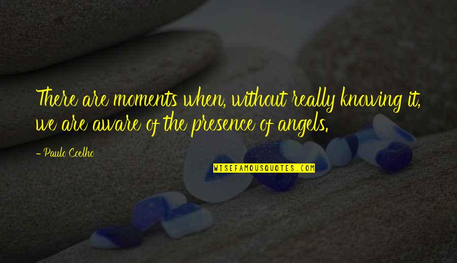 Angels Quotes By Paulo Coelho: There are moments when, without really knowing it,