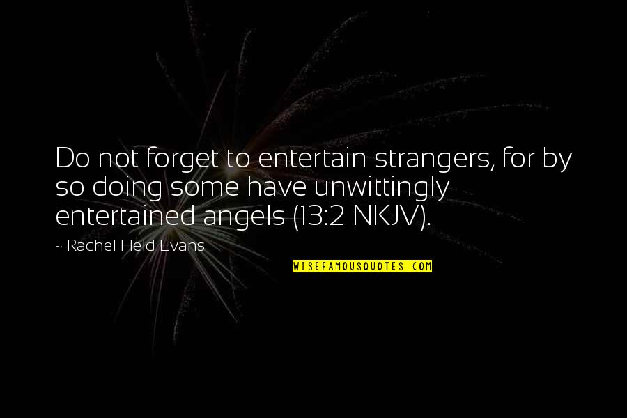 Angels Quotes By Rachel Held Evans: Do not forget to entertain strangers, for by