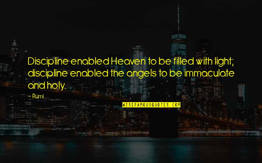 Angels Quotes By Rumi: Discipline enabled Heaven to be filled with light;