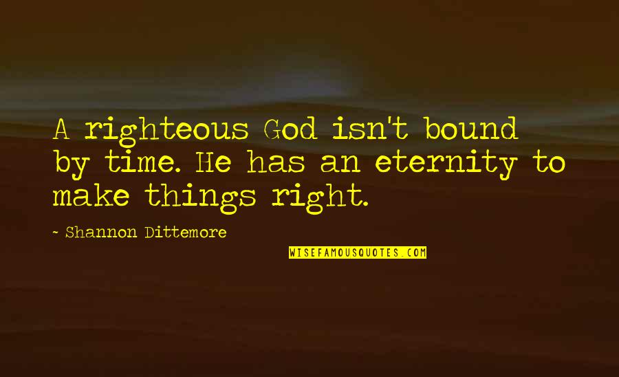 Angels Quotes By Shannon Dittemore: A righteous God isn't bound by time. He